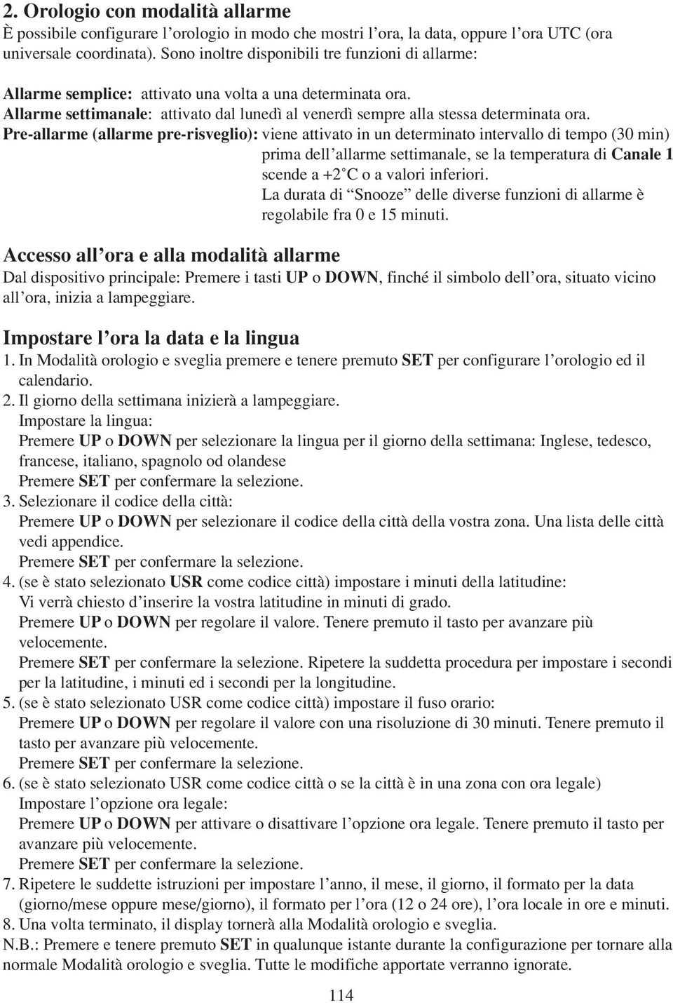 Pre-allarme (allarme pre-risveglio): viene attivato in un determinato intervallo di tempo (30 min) prima dell allarme settimanale, se la temperatura di Canale 1 scende a +2 C o a valori inferiori.