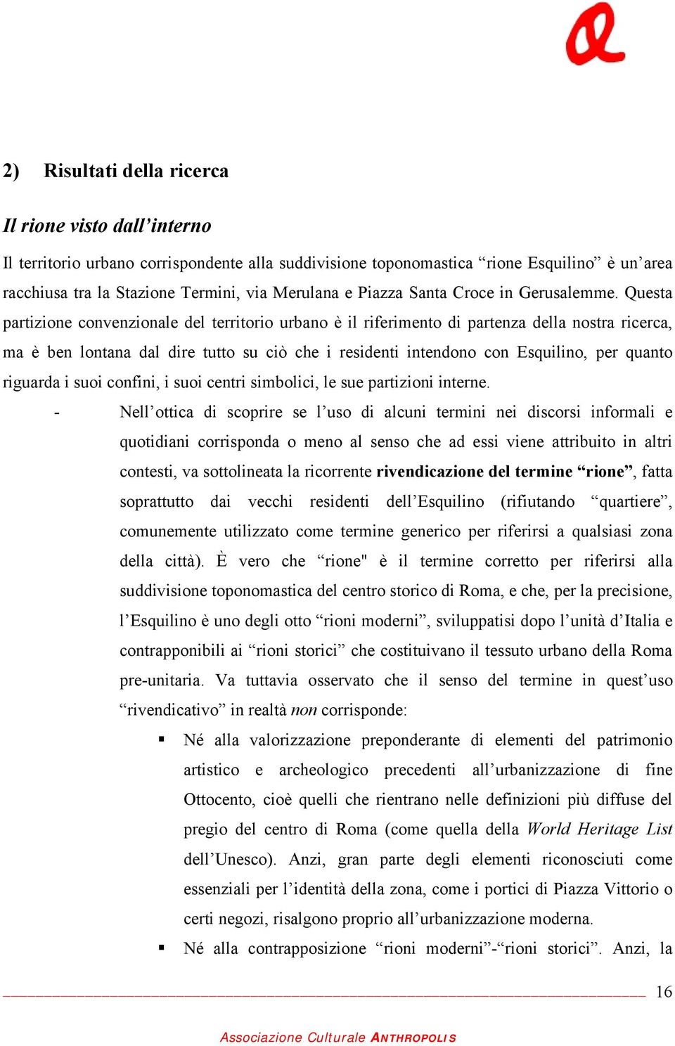 Questa partizione convenzionale del territorio urbano è il riferimento di partenza della nostra ricerca, ma è ben lontana dal dire tutto su ciò che i residenti intendono con Esquilino, per quanto