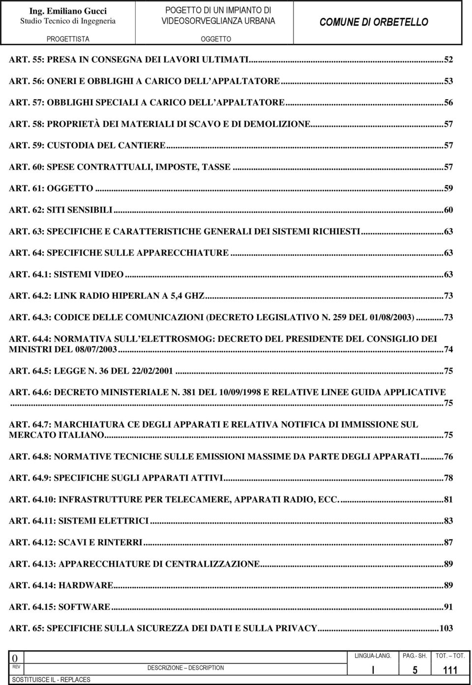 63: SPECIFICHE E CARATTERISTICHE GENERALI DEI SISTEMI RICHIESTI... 63 ART. 64: SPECIFICHE SULLE APPARECCHIATURE... 63 ART. 64.1: SISTEMI VIDEO... 63 ART. 64.2: LINK RADIO HIPERLAN A 5,4 GHZ... 73 ART.