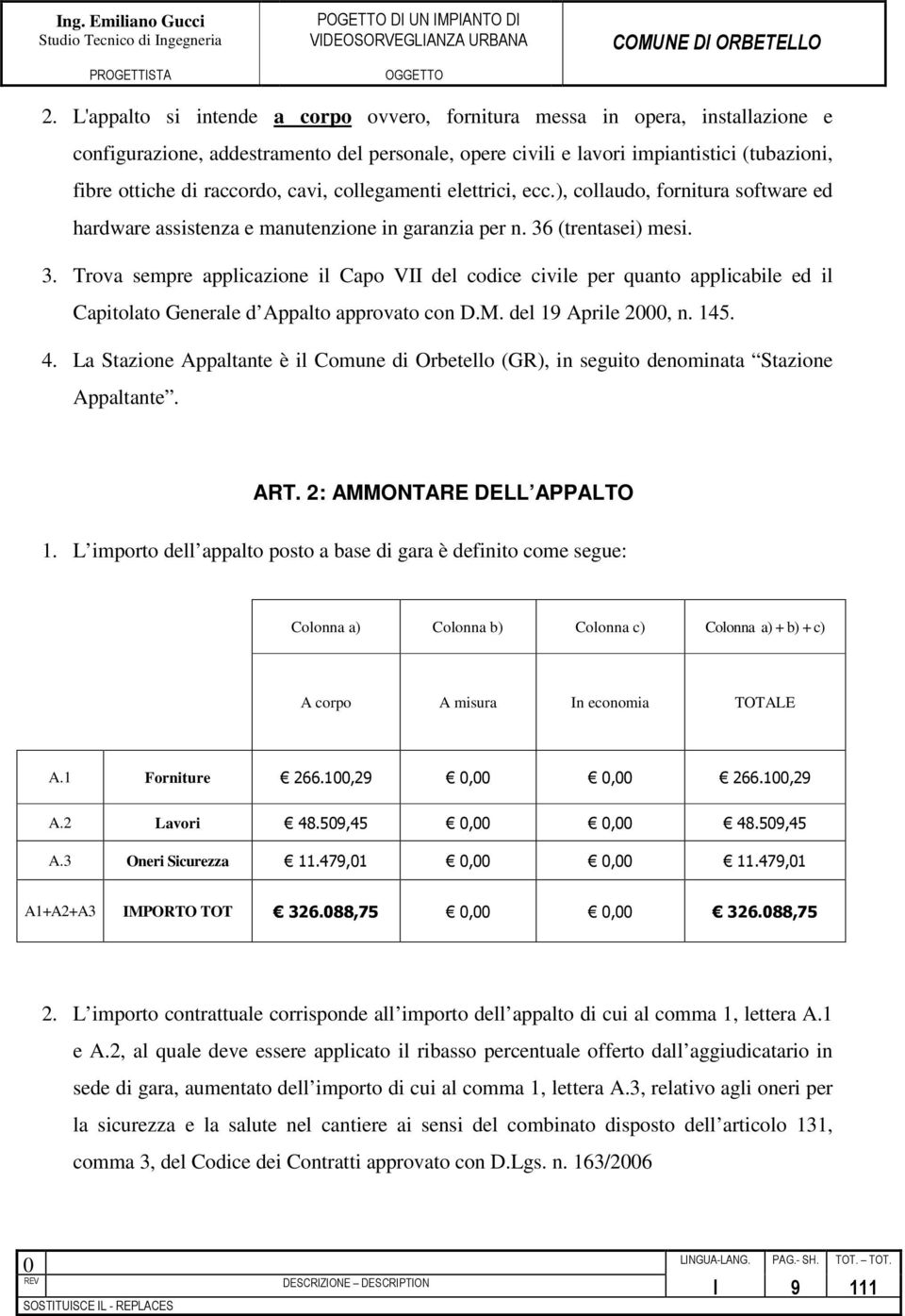 (trentasei) mesi. 3. Trova sempre applicazione il Capo VII del codice civile per quanto applicabile ed il Capitolato Generale d Appalto approvato con D.M. del 19 Aprile 2, n. 145. 4.