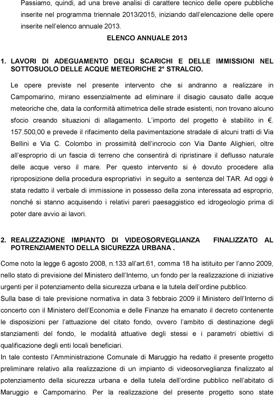 Le opere previste nel presente intervento che si andranno a realizzare in Campomarino, mirano essenzialmente ad eliminare il disagio causato dalle acque meteoriche che, data la conformità altimetrica