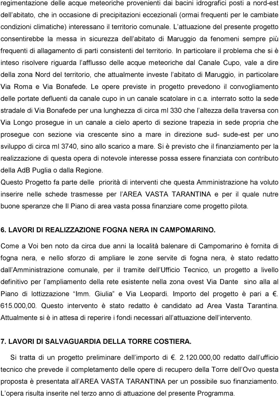 L attuazione del presente progetto consentirebbe la messa in sicurezza dell abitato di Maruggio da fenomeni sempre più frequenti di allagamento di parti consistenti del territorio.