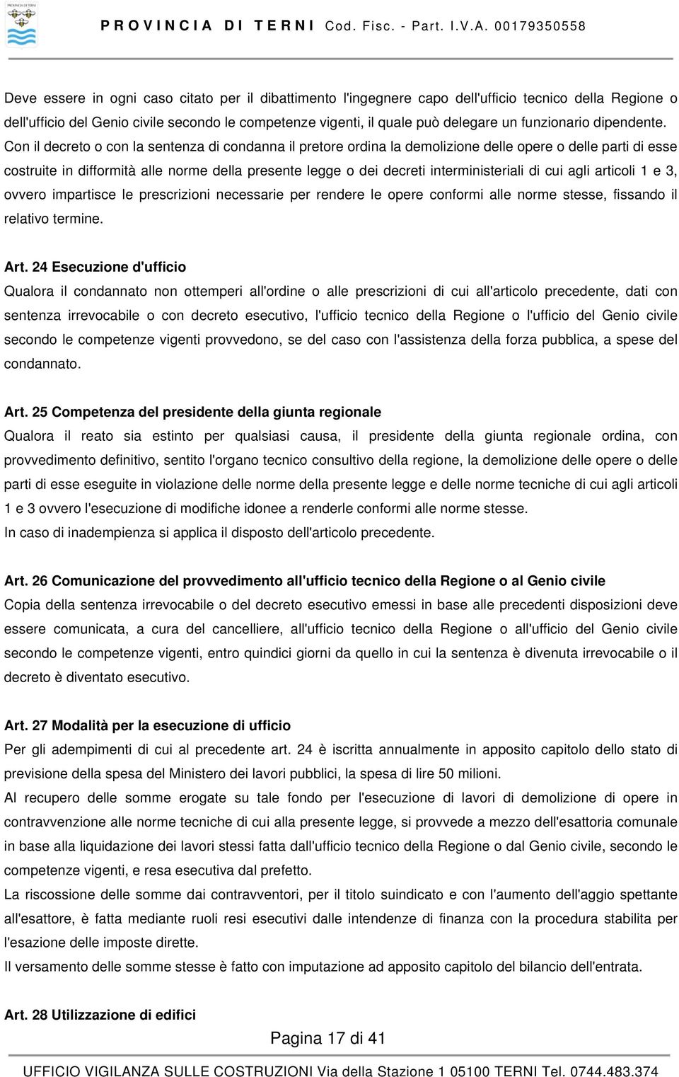 Con il decreto o con la sentenza di condanna il pretore ordina la demolizione delle opere o delle parti di esse costruite in difformità alle norme della presente legge o dei decreti interministeriali