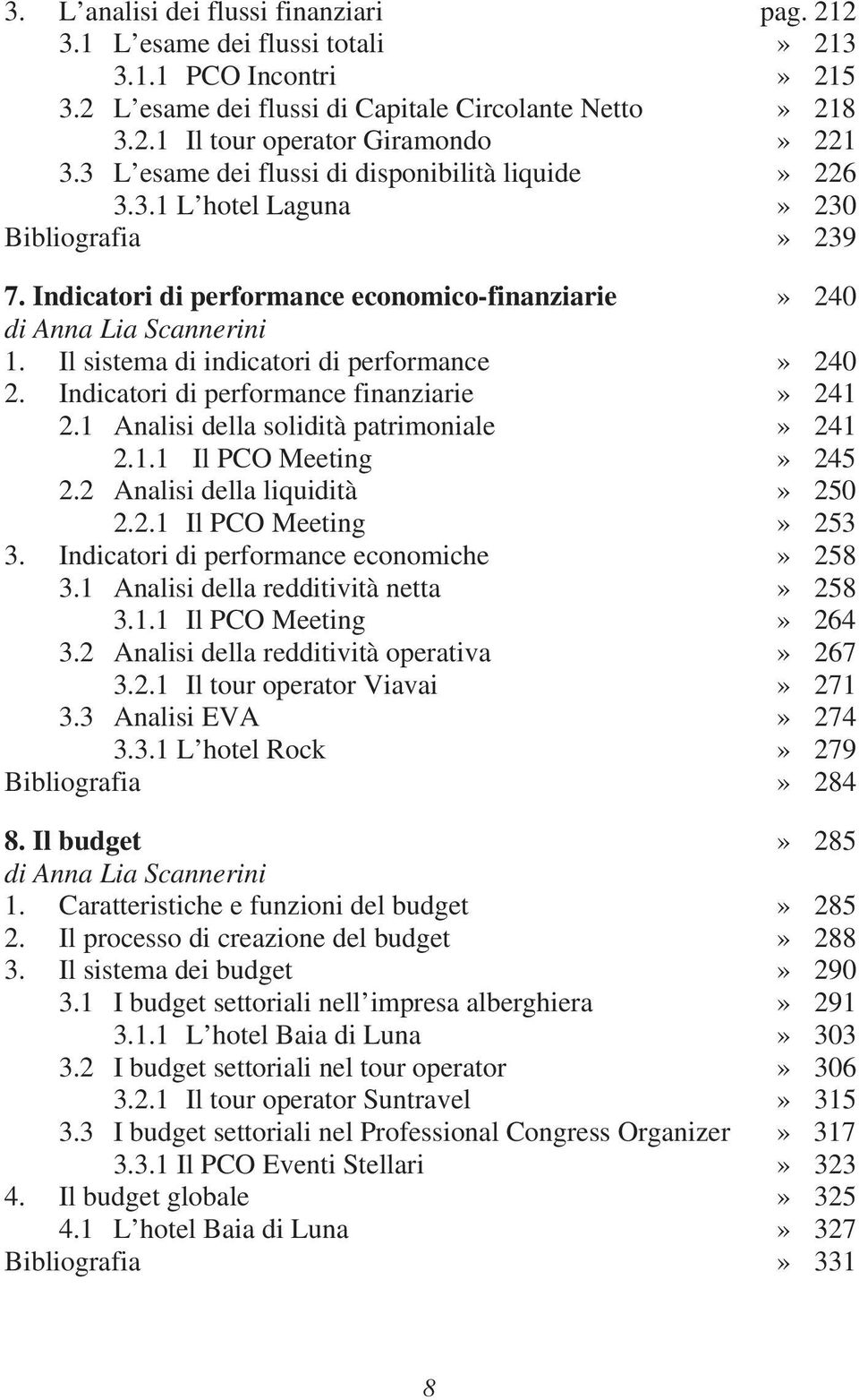 Il sistema di indicatori di performance» 240 2. Indicatori di performance finanziarie» 241 2.1 Analisi della solidità patrimoniale» 241 2.1.1 Il PCO Meeting» 245 2.2 Analisi della liquidità» 250 2.2.1 Il PCO Meeting» 253 3.