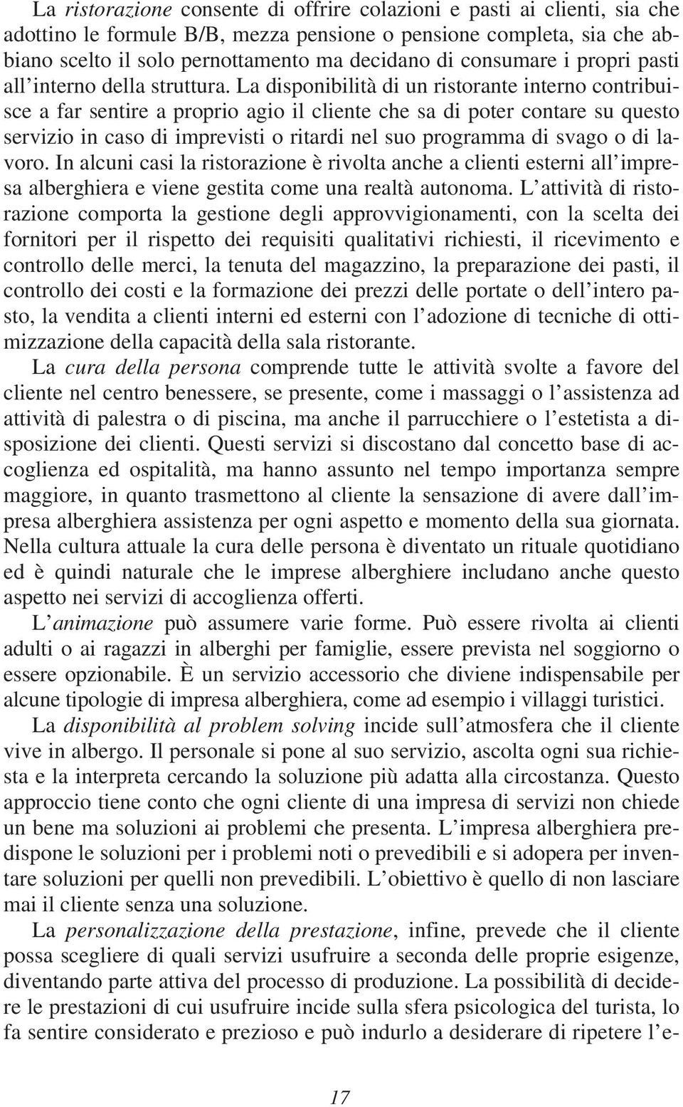 La disponibilità di un ristorante interno contribuisce a far sentire a proprio agio il cliente che sa di poter contare su questo servizio in caso di imprevisti o ritardi nel suo programma di svago o