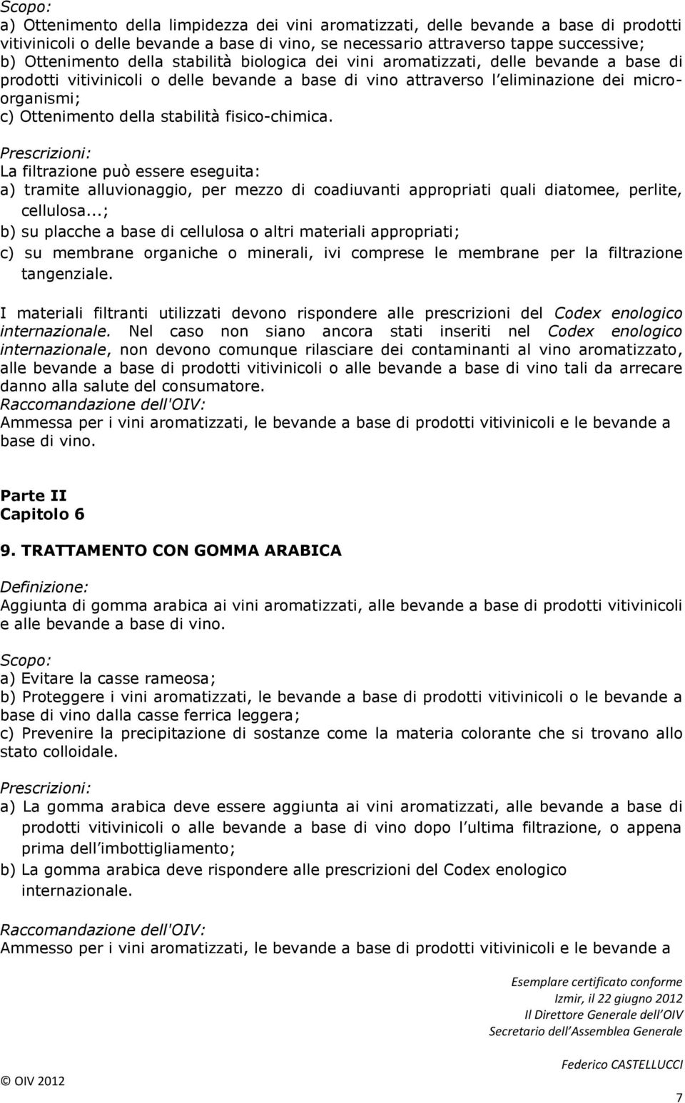 fisico-chimica. La filtrazione può essere eseguita: a) tramite alluvionaggio, per mezzo di coadiuvanti appropriati quali diatomee, perlite, cellulosa.