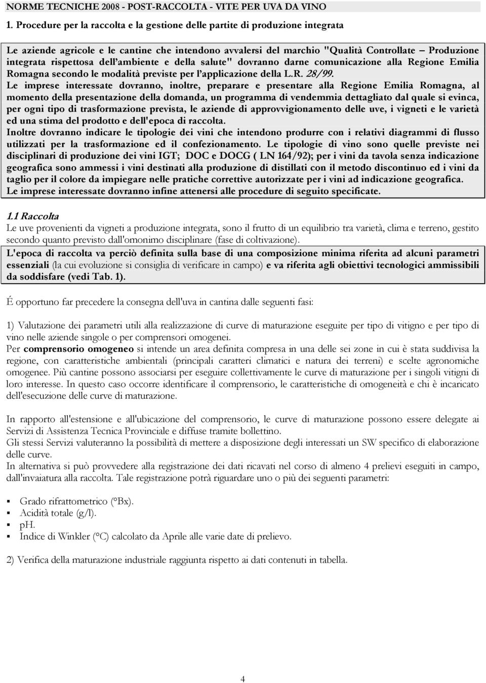 Le imprese interessate dovranno, inoltre, preparare e presentare alla Regione Emilia Romagna, al momento della presentazione della domanda, un programma di vendemmia dettagliato dal quale si evinca,