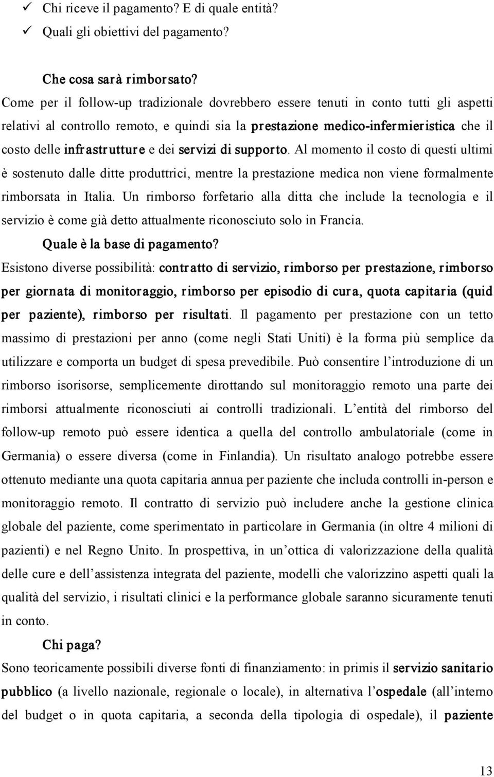 uttur e e dei servizi di supporto. Al momento il costo di questi ultimi è sostenuto dalle ditte produttrici, mentre la prestazione medica non viene formalmente rimborsata in Italia.