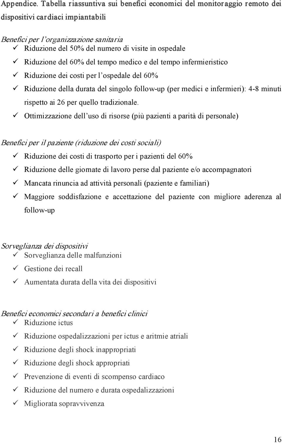 Riduzione del 60% del tempo medico e del tempo infermieristico Riduzione dei costi per l ospedale del 60% Riduzione della durata del singolo follow up (per medici e infermieri): 4 8 minuti rispetto