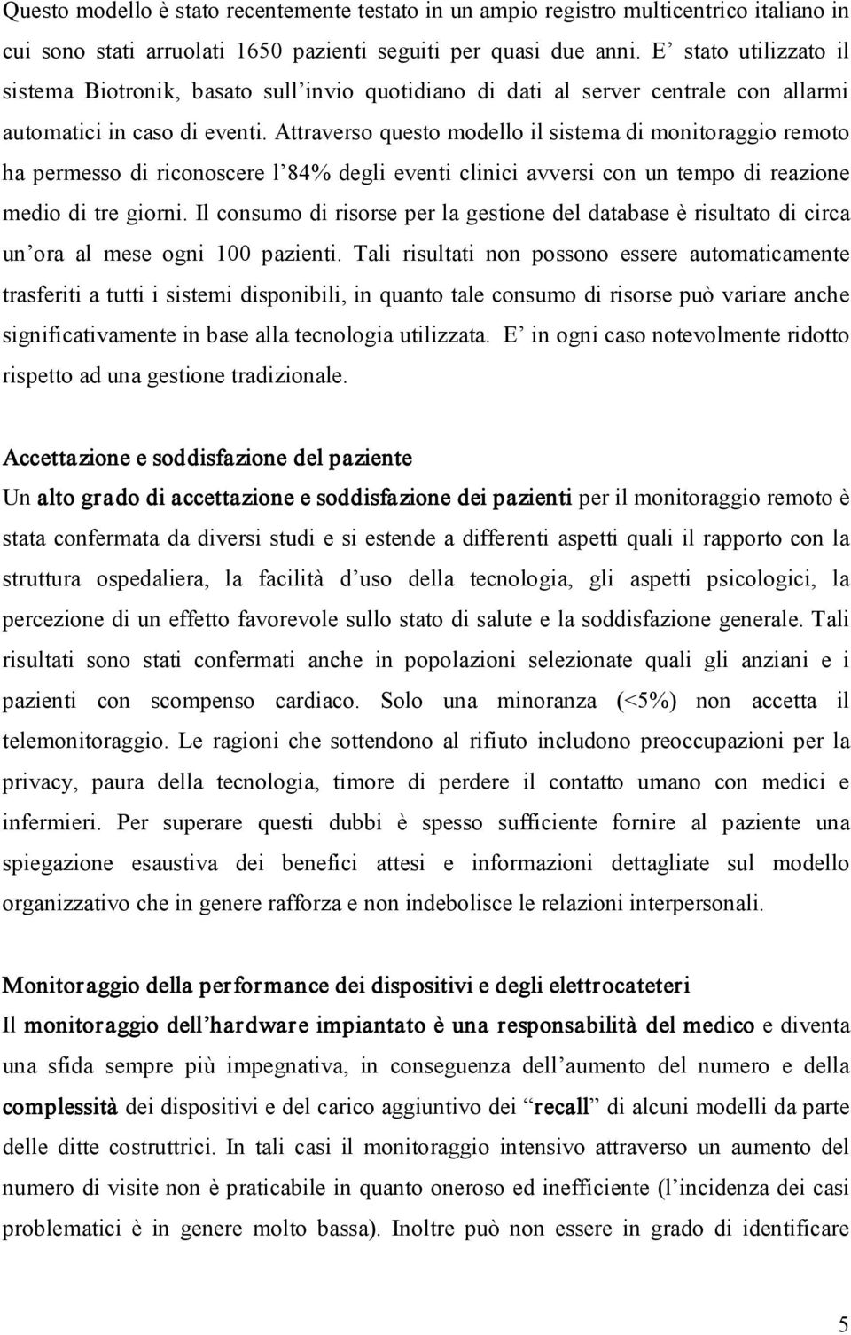 Attraverso questo modello il sistema di monitoraggio remoto ha permesso di riconoscere l 84% degli eventi clinici avversi con un tempo di reazione medio di tre giorni.