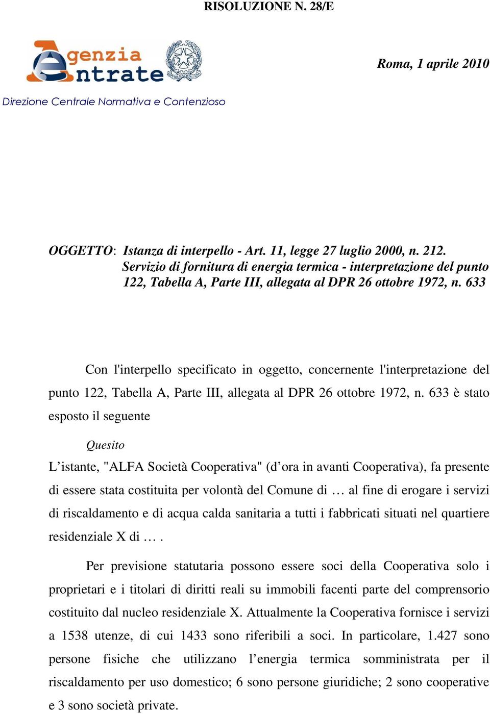 633 Con l'interpello specificato in oggetto, concernente l'interpretazione del punto 122, Tabella A, Parte III, allegata al DPR 26 ottobre 1972, n.