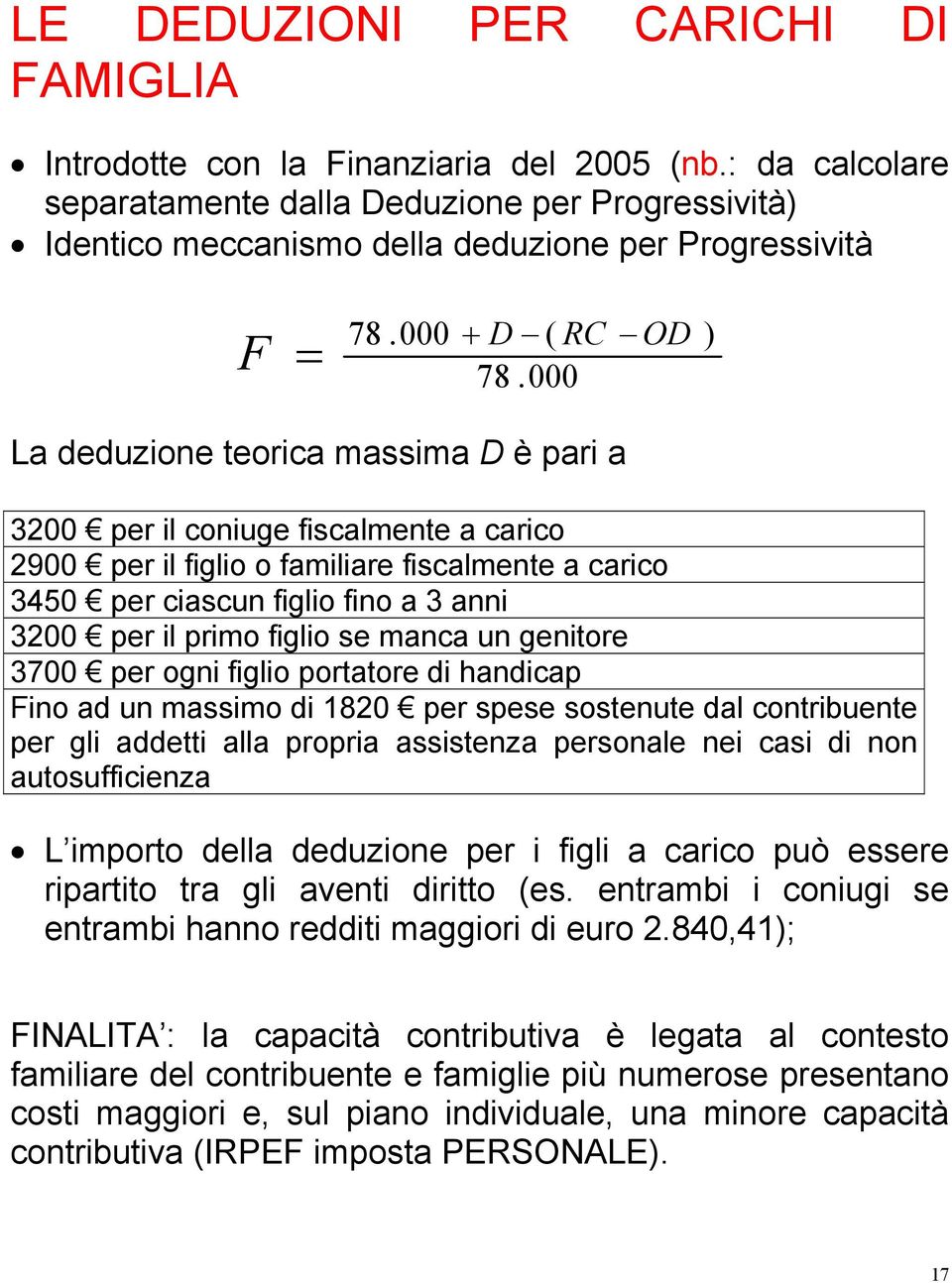 000 ) La deduzione teorica massima D è pari a 3200 per il coniuge fiscalmente a carico 2900 per il figlio o familiare fiscalmente a carico 3450 per ciascun figlio fino a 3 anni 3200 per il primo