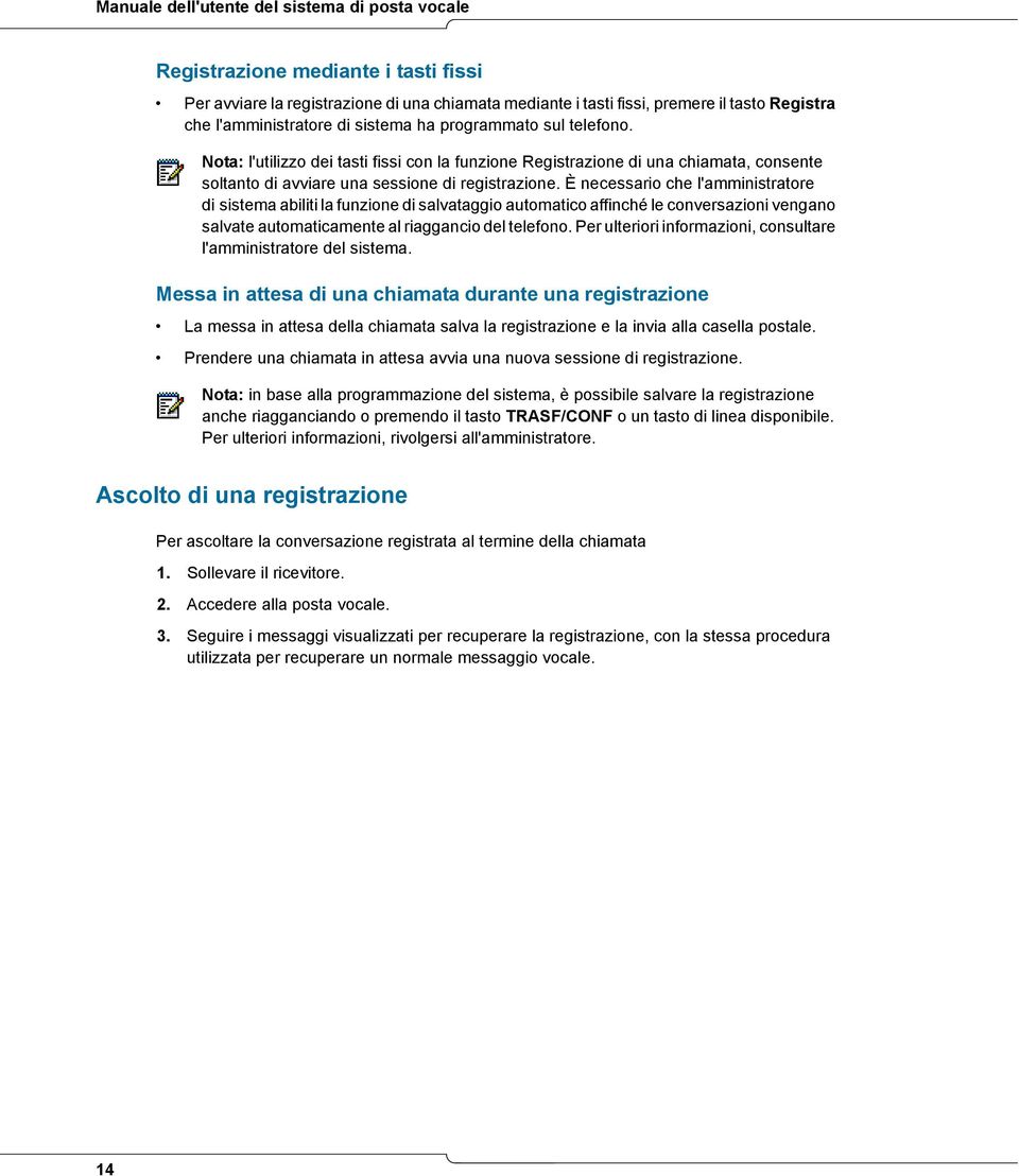 È necessario che l'amministratore di sistema abiliti la funzione di salvataggio automatico affinché le conversazioni vengano salvate automaticamente al riaggancio del telefono.