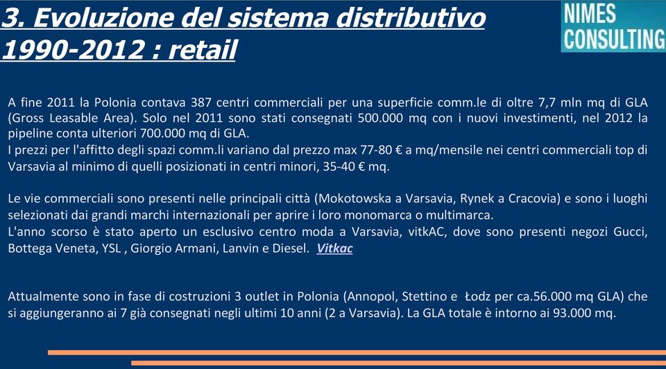 li variano dal prezzo max 77-80 a mq/mensile nei centri commerciali top di Varsavia al minimo di quelli posizionati in centri minori, 35-40 mq.