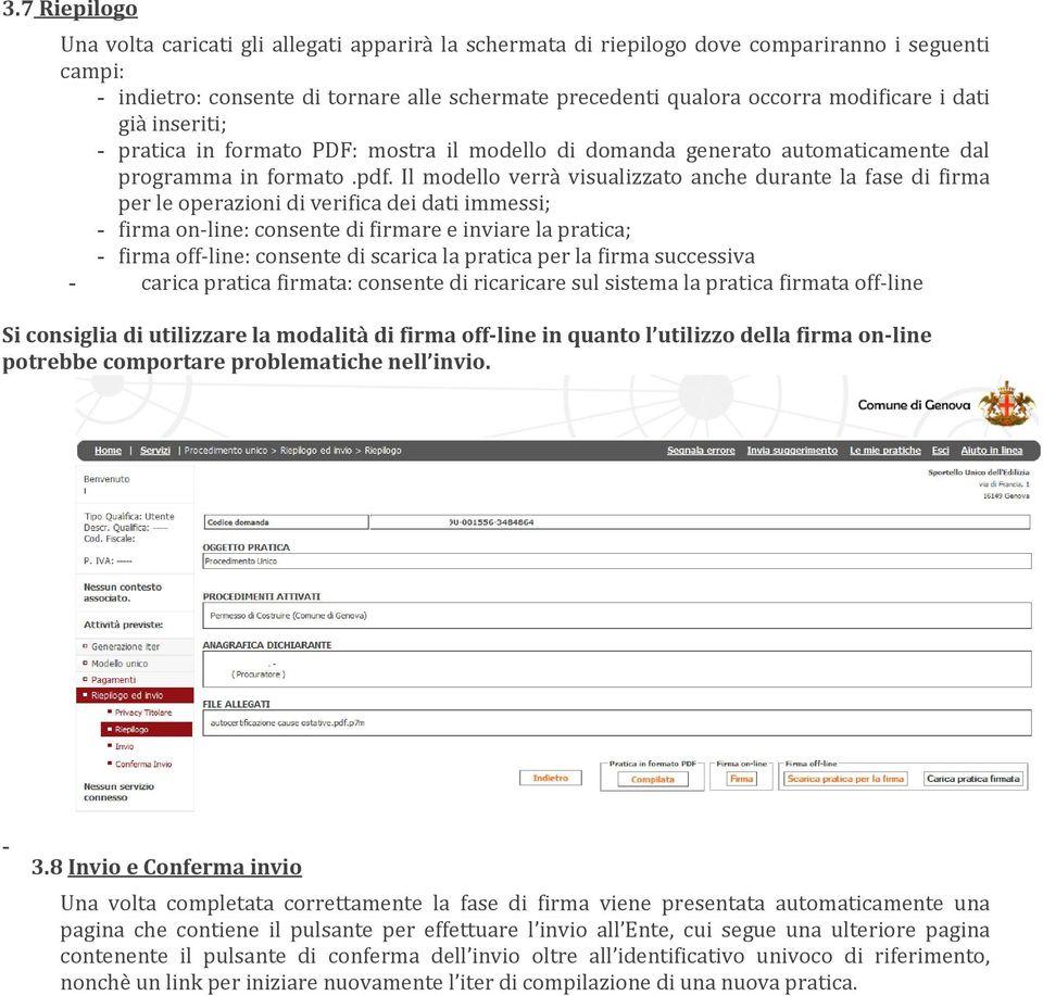 Il modello verrà visualizzato anche durante la fase di firma per le operazioni di verifica dei dati immessi; - firma on-line: consente di firmare e inviare la pratica; - firma off-line: consente di