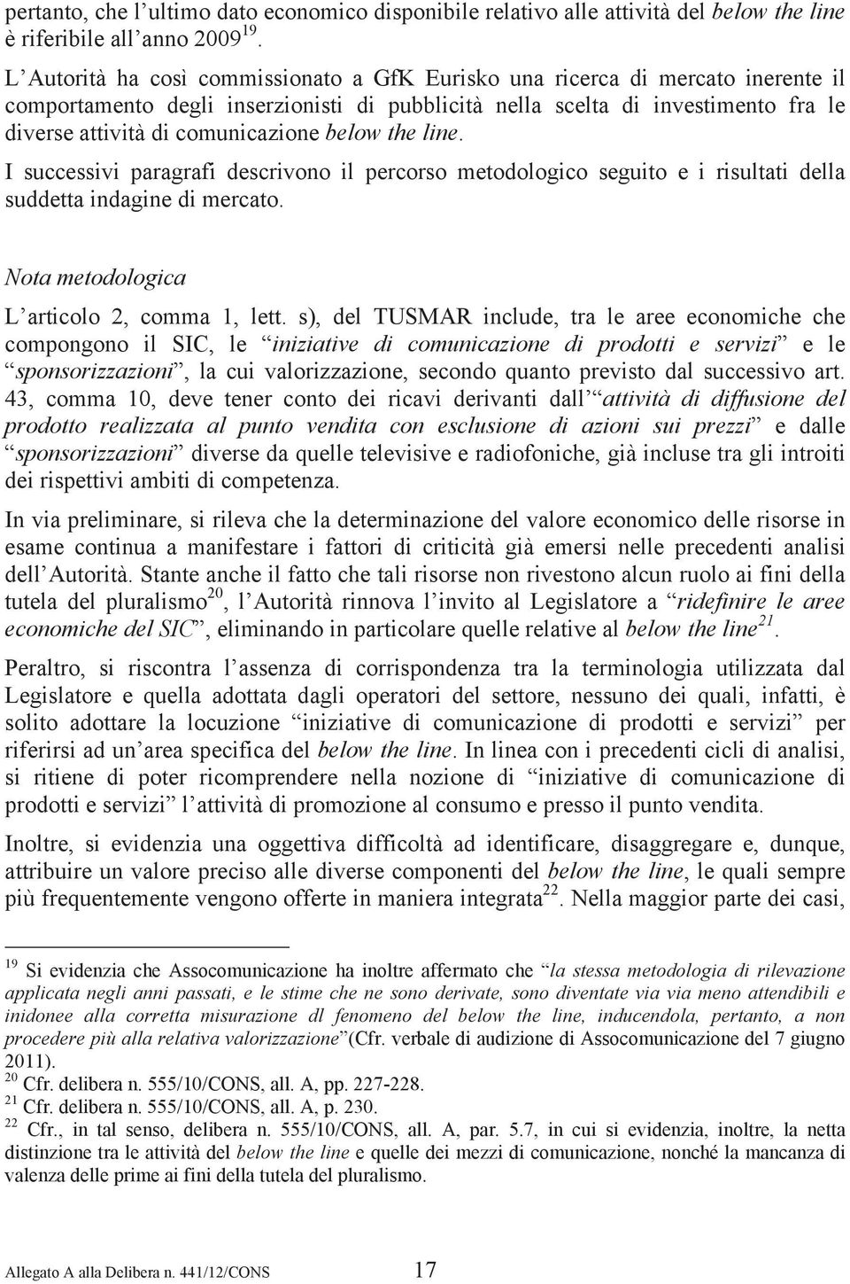 below the line. I successivi paragrafi descrivono il percorso metodologico seguito e i risultati della suddetta indagine di mercato. Nota metodologica L articolo 2, comma 1, lett.