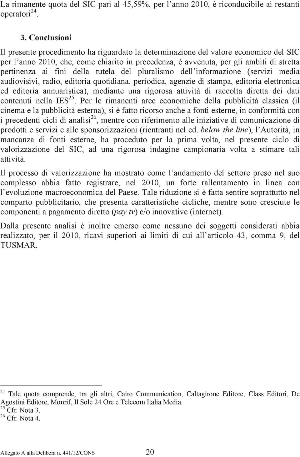 ai fini della tutela del pluralismo dell informazione (servizi media audiovisivi, radio, editoria quotidiana, periodica, agenzie di stampa, editoria elettronica ed editoria annuaristica), mediante