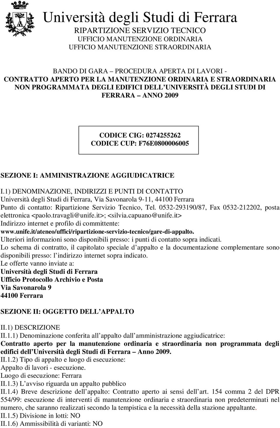 1) DENOMINAZIONE, INDIRIZZI E PUNTI DI CONTATTO Università degli Studi di Ferrara, Via Savonarola 9-11, 44100 Ferrara Punto di contatto: Ripartizione Servizio Tecnico, Tel.