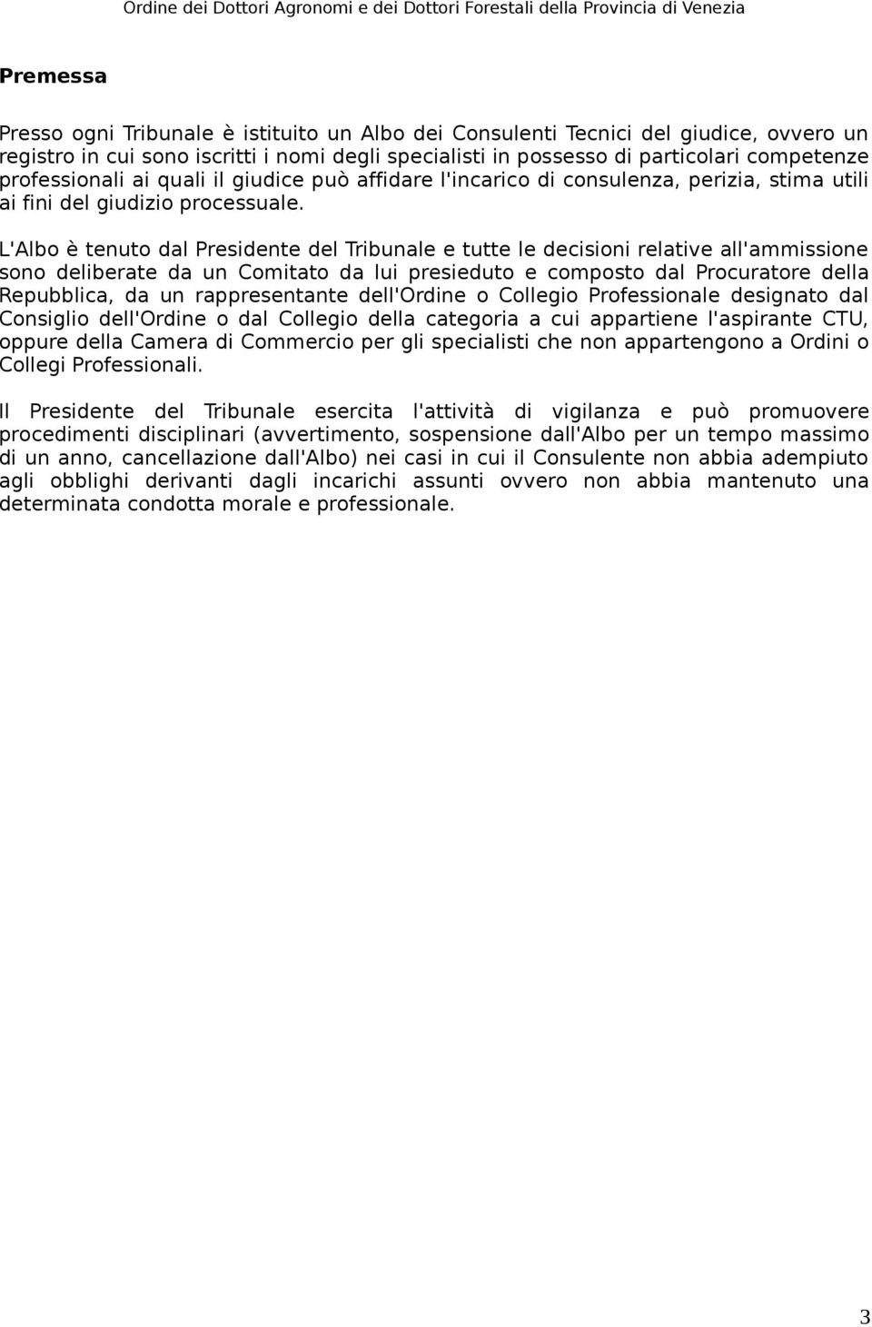 L'Albo è tenuto dal Presidente del Tribunale e tutte le decisioni relative all'ammissione sono deliberate da un Comitato da lui presieduto e composto dal Procuratore della Repubblica, da un