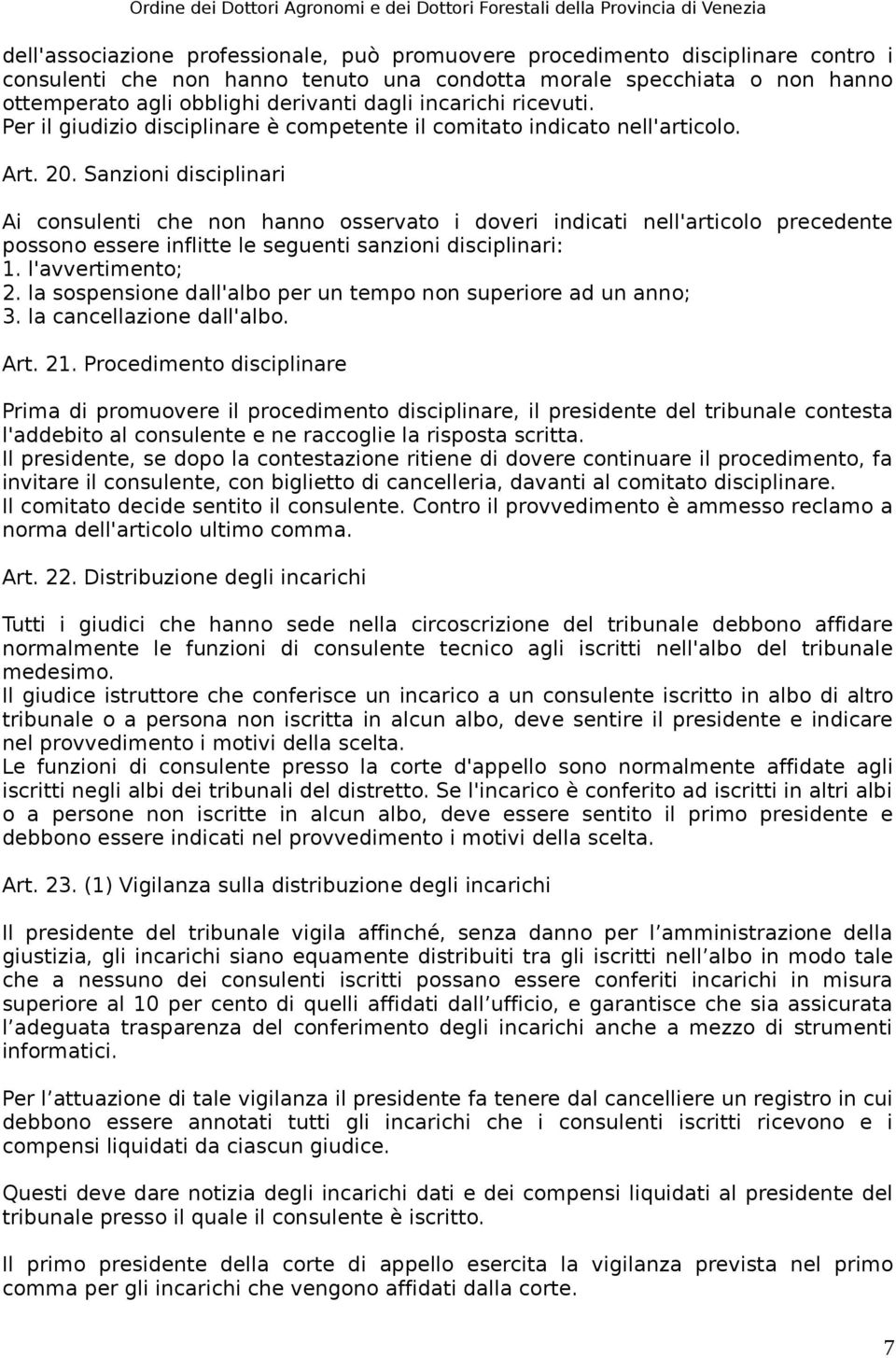 Sanzioni disciplinari Ai consulenti che non hanno osservato i doveri indicati nell'articolo precedente possono essere inflitte le seguenti sanzioni disciplinari: 1. l'avvertimento; 2.