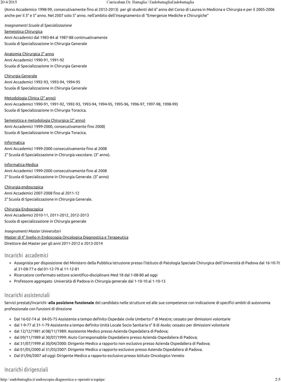 Chirurgica 2 anno Anni Accademici 1990-91, 1991-92 Chirurgia Generale Anni Accademici 1992-93, 1993-94, 1994-95 Metodologia Clinica (2 anno) Anni Accademici 1990-91, 1991-92, 1992-93, 1993-94,