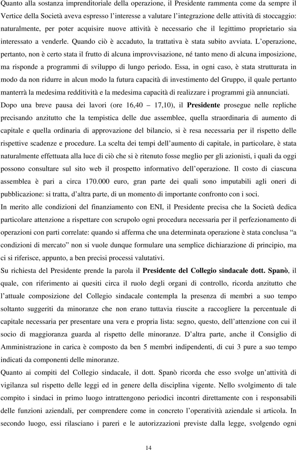 L operazione, pertanto, non è certo stata il frutto di alcuna improvvisazione, né tanto meno di alcuna imposizione, ma risponde a programmi di sviluppo di lungo periodo.