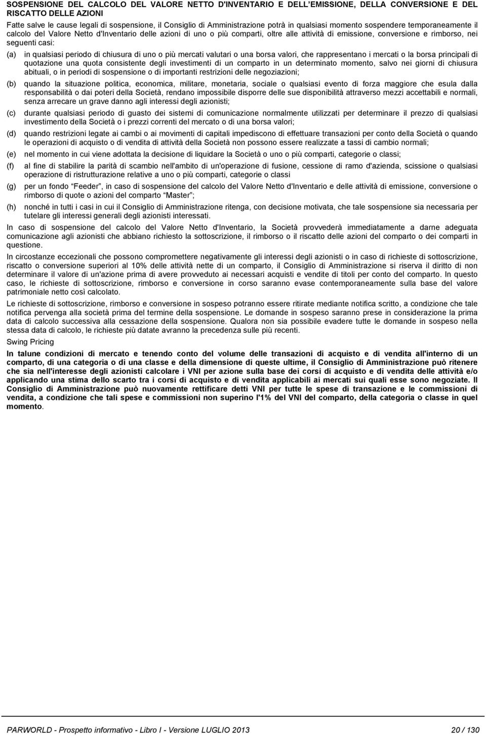 casi: (a) (b) (c) (d) (e) (f) (g) (h) in qualsiasi periodo di chiusura di uno o più mercati valutari o una borsa valori, che rappresentano i mercati o la borsa principali di quotazione una quota