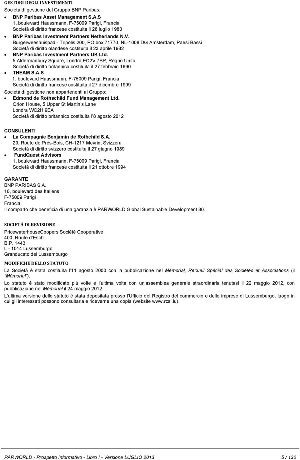 Burgerweeshuispad - Tripolis 200, PO box 71770, NL-1008 DG Amsterdam, Paesi Bassi Società di diritto olandese costituita il 23 aprile 1982 BNP Paribas Investment Partners UK Ltd.