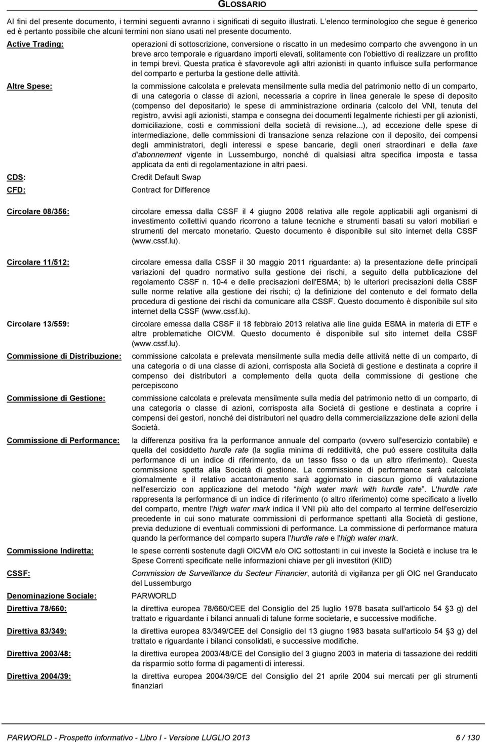 Active Trading: Altre Spese: CDS: CFD: operazioni di sottoscrizione, conversione o riscatto in un medesimo comparto che avvengono in un breve arco temporale e riguardano importi elevati, solitamente