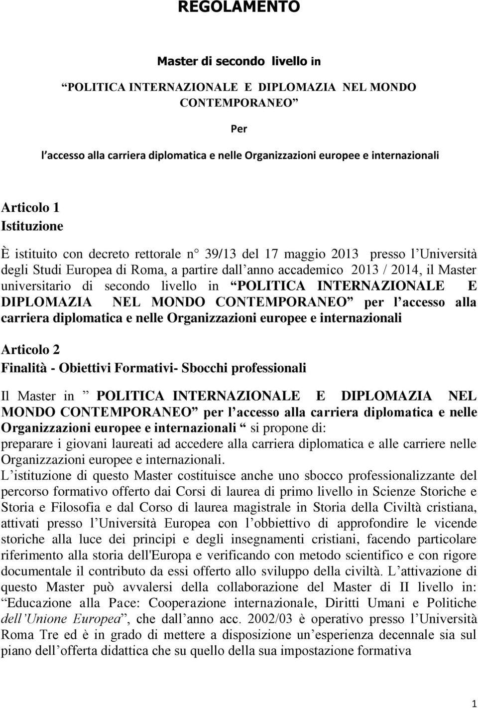 secondo livello in POLITICA INTERNAZIONALE E DIPLOMAZIA NEL MONDO CONTEMPORANEO per l accesso alla carriera diplomatica e nelle Organizzazioni europee e internazionali Articolo 2 Finalità - Obiettivi