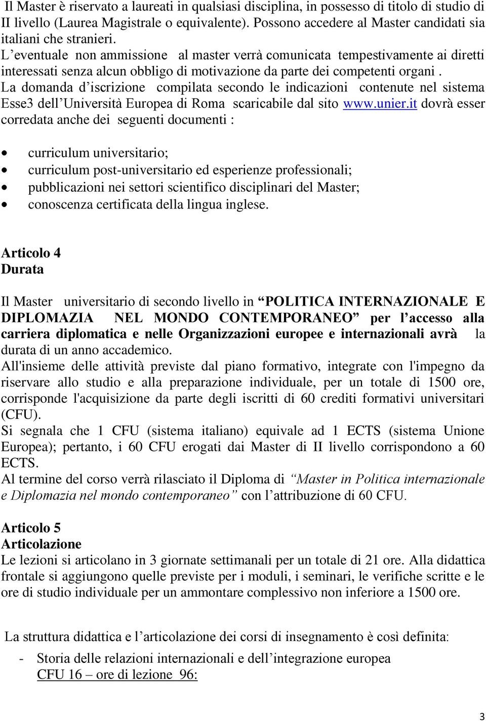 L eventuale non ammissione al master verrà comunicata tempestivamente ai diretti interessati senza alcun obbligo di motivazione da parte dei competenti organi.