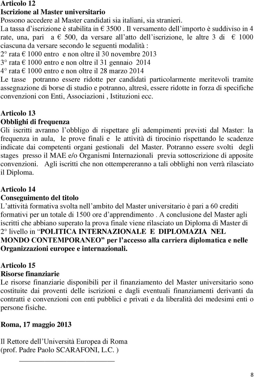 oltre il 30 novembre 2013 3 rata 1000 entro e non oltre il 31 gennaio 2014 4 rata 1000 entro e non oltre il 28 marzo 2014 Le tasse potranno essere ridotte per candidati particolarmente meritevoli