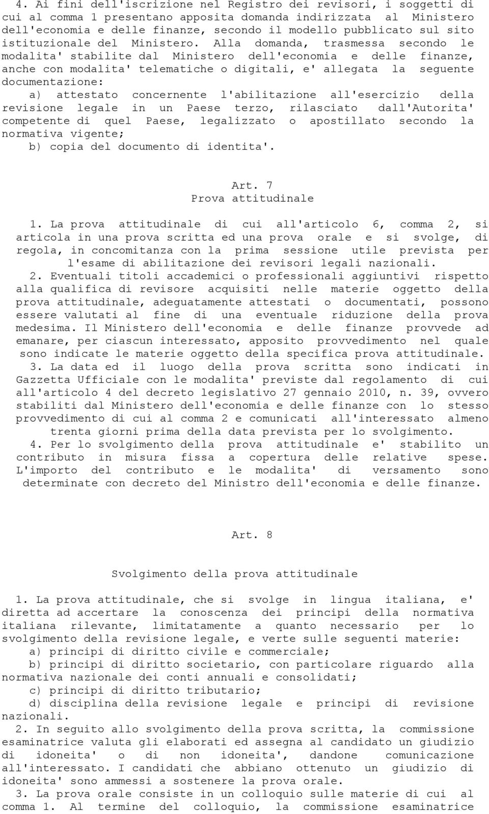 Alla domanda, trasmessa secondo le modalita' stabilite dal Ministero dell'economia e delle finanze, anche con modalita' telematiche o digitali, e' allegata la seguente documentazione: a) attestato