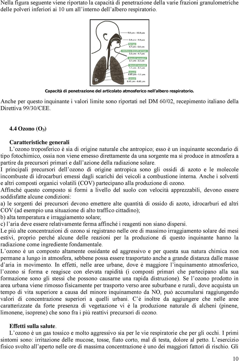 4 Ozono (O 3 ) Caratteristiche generali L ozono troposferico è sia di origine naturale che antropico; esso è un inquinante secondario di tipo fotochimico, ossia non viene emesso direttamente da una