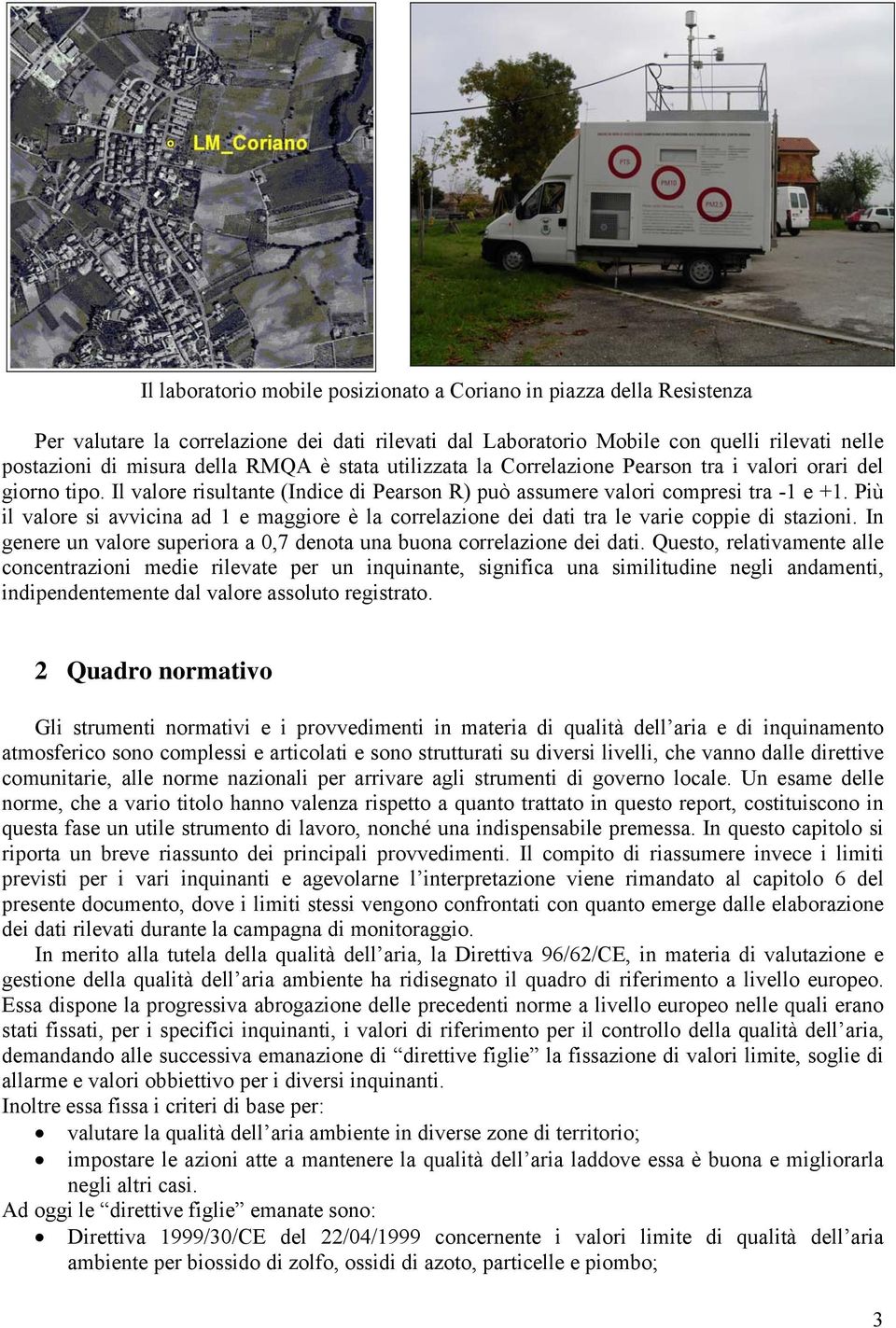 Più il valore si avvicina ad 1 e maggiore è la correlazione dei dati tra le varie coppie di stazioni. In genere un valore superiora a,7 denota una buona correlazione dei dati.