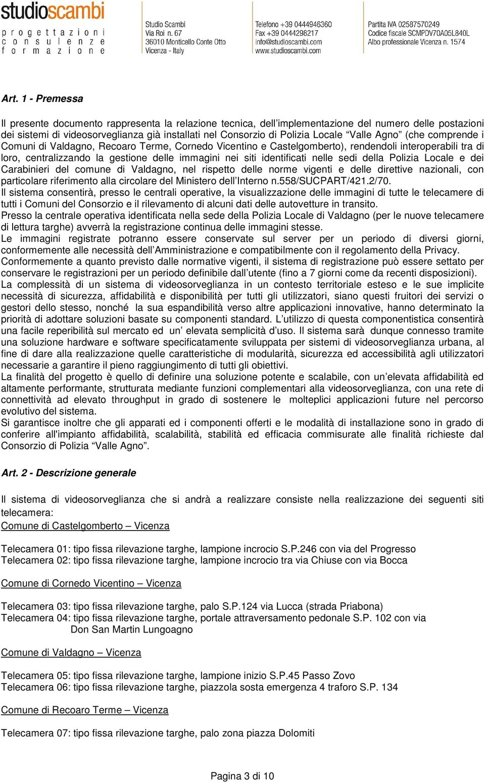 identificati nelle sedi della Polizia Locale e dei Carabinieri del comune di Valdagno, nel rispetto delle norme vigenti e delle direttive nazionali, con particolare riferimento alla circolare del