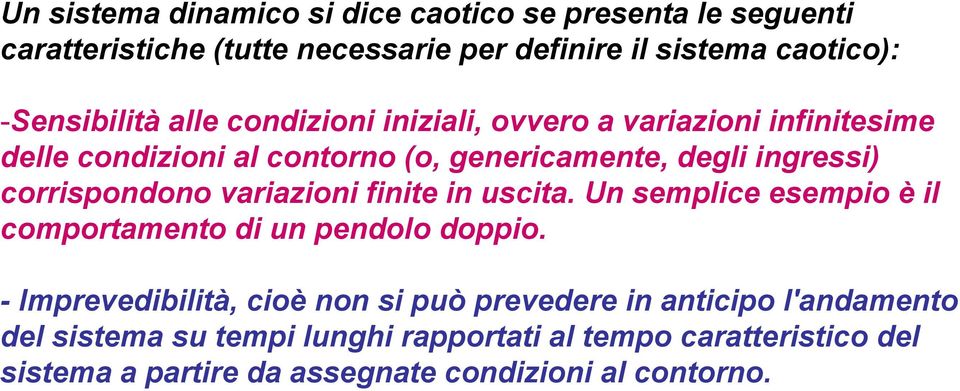 corrispondono variazioni finite in uscita. Un semplice esempio è il comportamento di un pendolo doppio.