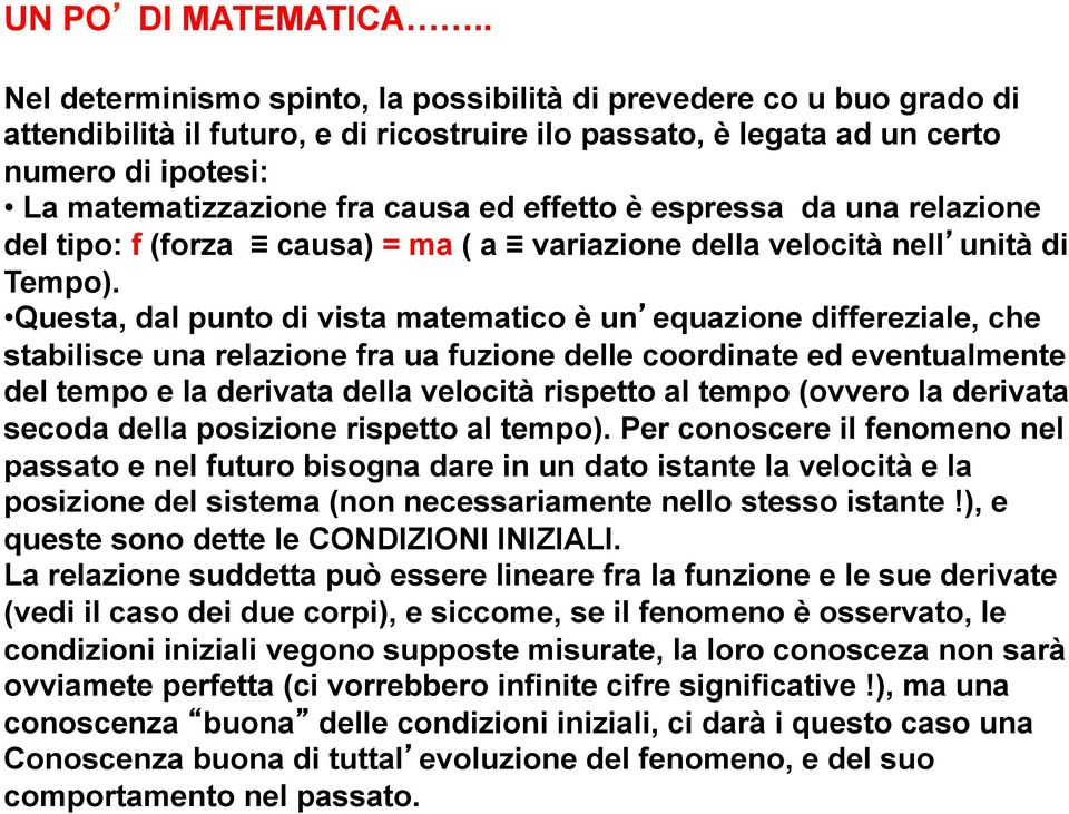 ed effetto è espressa da una relazione del tipo: f (forza causa) = ma ( a variazione della velocità nell unità di Tempo).