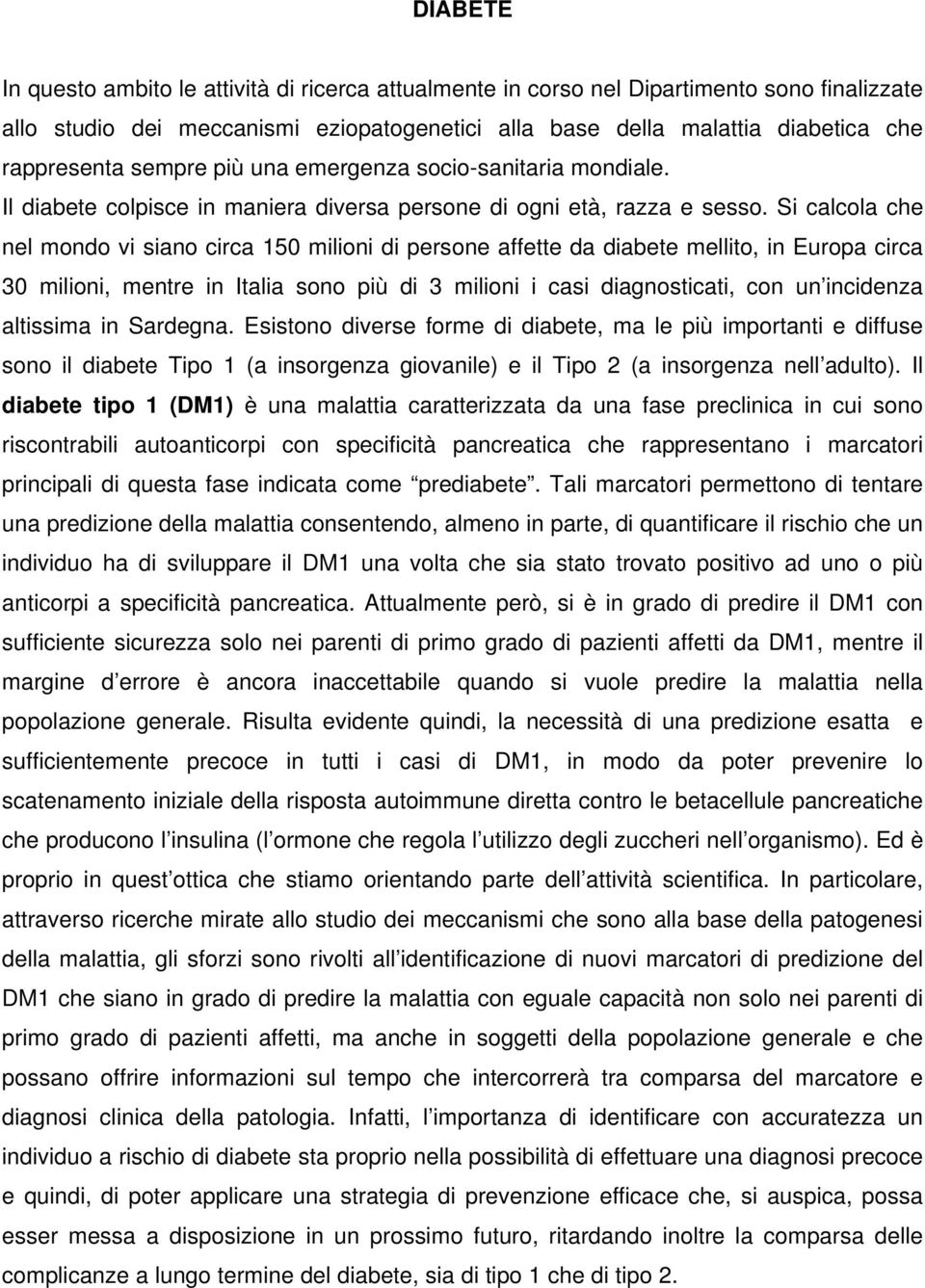 Si calcola che nel mondo vi siano circa 150 milioni di persone affette da diabete mellito, in Europa circa 30 milioni, mentre in Italia sono più di 3 milioni i casi diagnosticati, con un incidenza