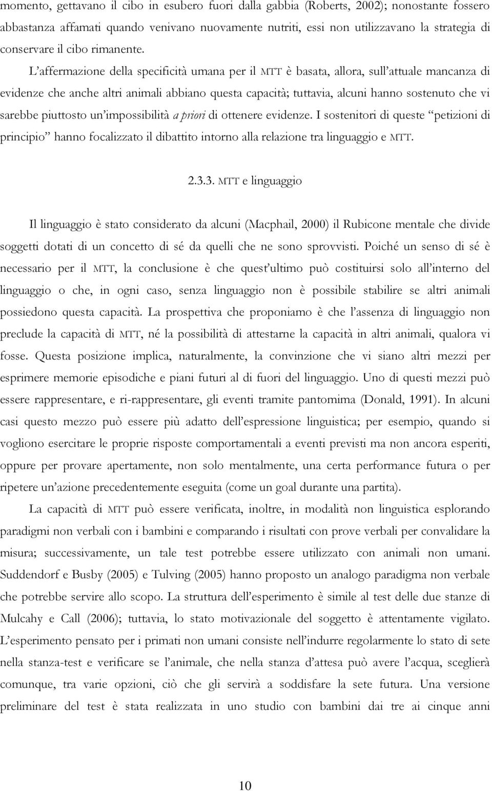 L affermazione della specificità umana per il MTT è basata, allora, sull attuale mancanza di evidenze che anche altri animali abbiano questa capacità; tuttavia, alcuni hanno sostenuto che vi sarebbe