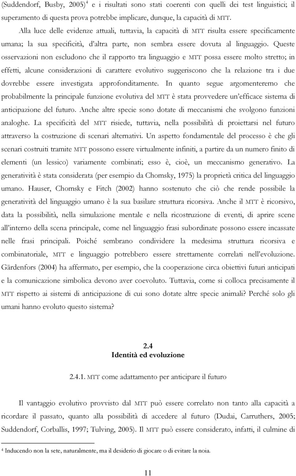 Queste osservazioni non escludono che il rapporto tra linguaggio e MTT possa essere molto stretto; in effetti, alcune considerazioni di carattere evolutivo suggeriscono che la relazione tra i due