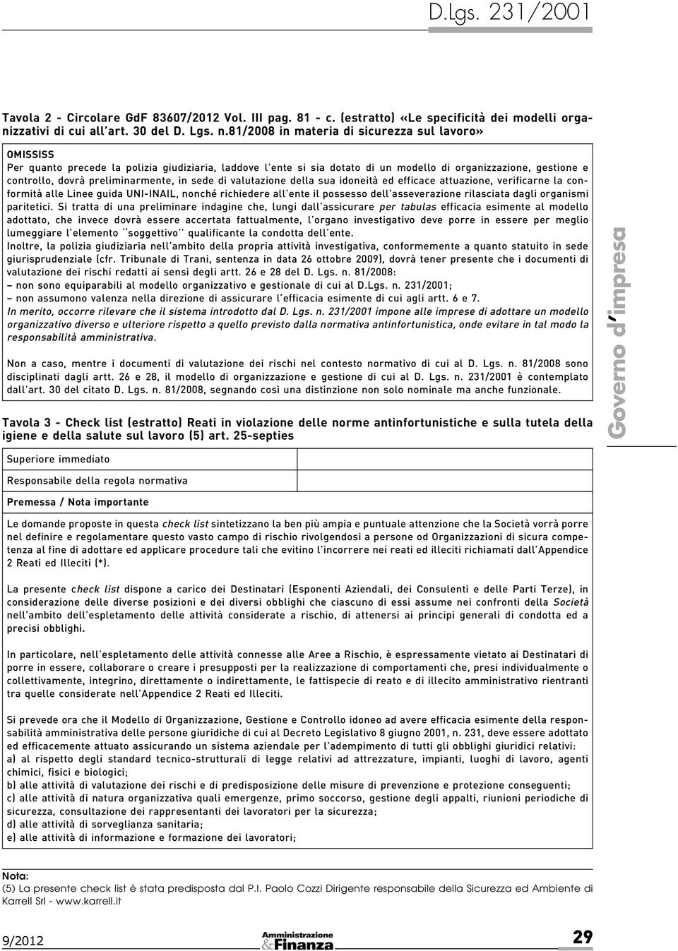 preliminarmente, in sede di valutazione della sua idoneità ed efficace attuazione, verificarne la conformità alle Linee guida UNI-INAIL, nonché richiedere all ente il possesso dell asseverazione