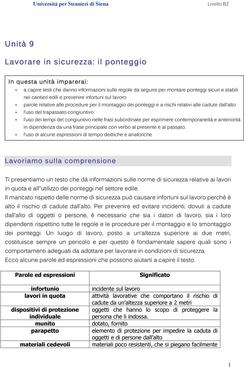 nelle frasi subordinate per esprimere contemporaneità e anteriorità in dipendenza da una frase principale con verbo al presente e al passato.