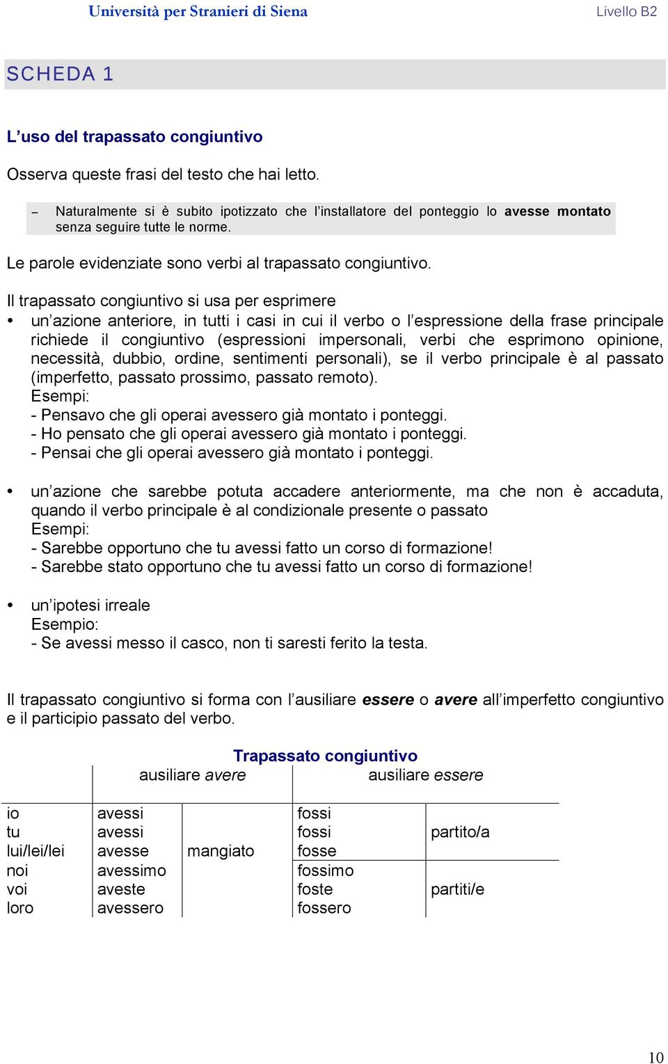 Il trapassato congiuntivo si usa per esprimere un azione anteriore, in tutti i casi in cui il verbo o l espressione della frase principale richiede il congiuntivo (espressioni impersonali, verbi che