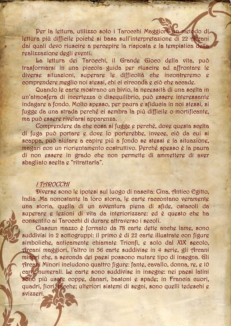 La lettura dei Tarocchi, il Grande Gioco della vita, può trasformarsi in una piccola guida per riuscire ad affrontare le diverse situazioni, superare le difficoltà che incontreremo e comprendere