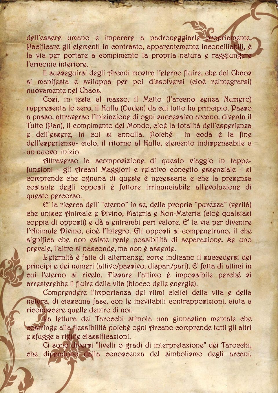 Il susseguirsi degli Arcani mostra l eterno fluire, che dal Chaos si manifesta e sviluppa per poi dissolversi (cioè reintegrarsi) nuovamente nel Chaos.