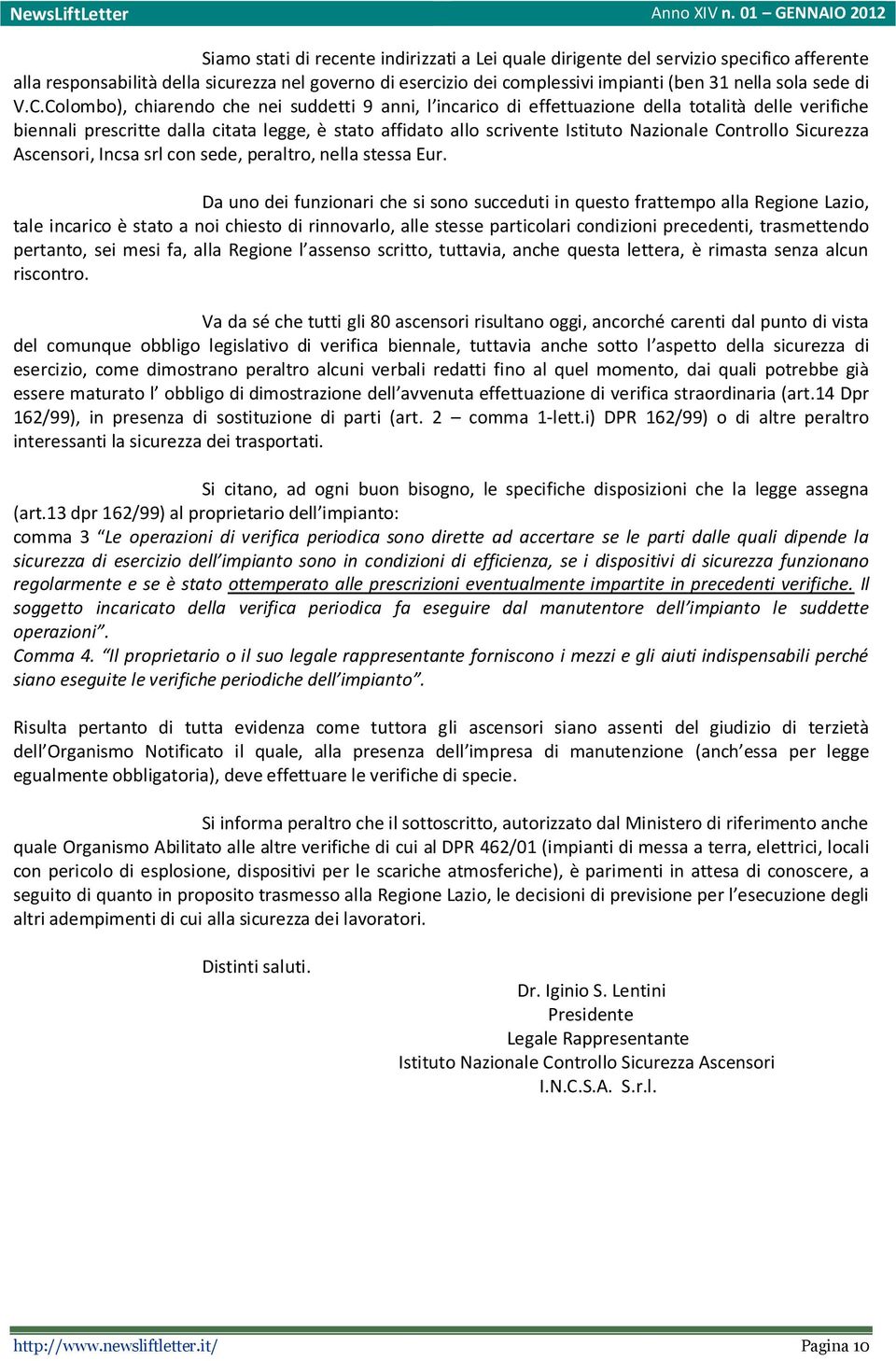 Colombo), chiarendo che nei suddetti 9 anni, l incarico di effettuazione della totalità delle verifiche biennali prescritte dalla citata legge, è stato affidato allo scrivente Istituto Nazionale