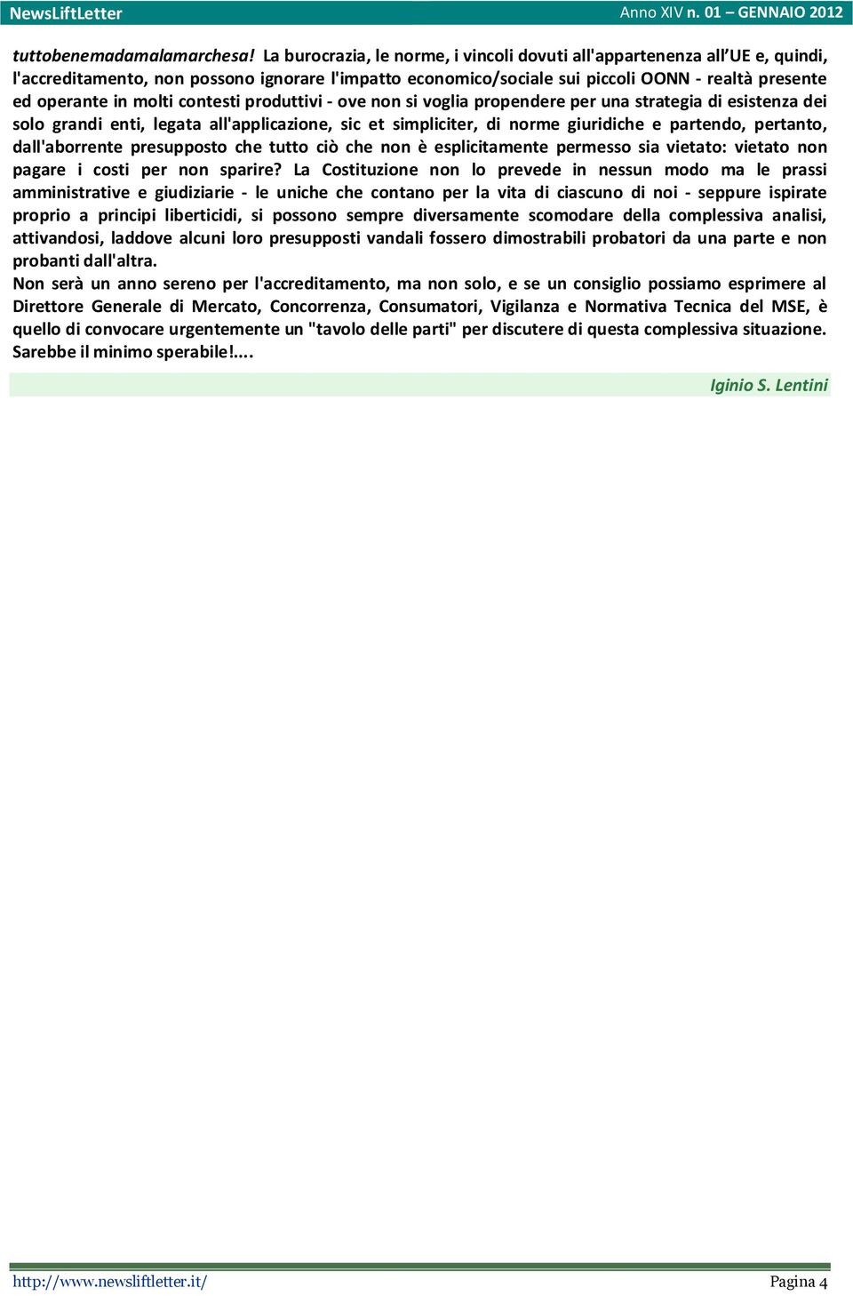 contesti produttivi - ove non si voglia propendere per una strategia di esistenza dei solo grandi enti, legata all'applicazione, sic et simpliciter, di norme giuridiche e partendo, pertanto,