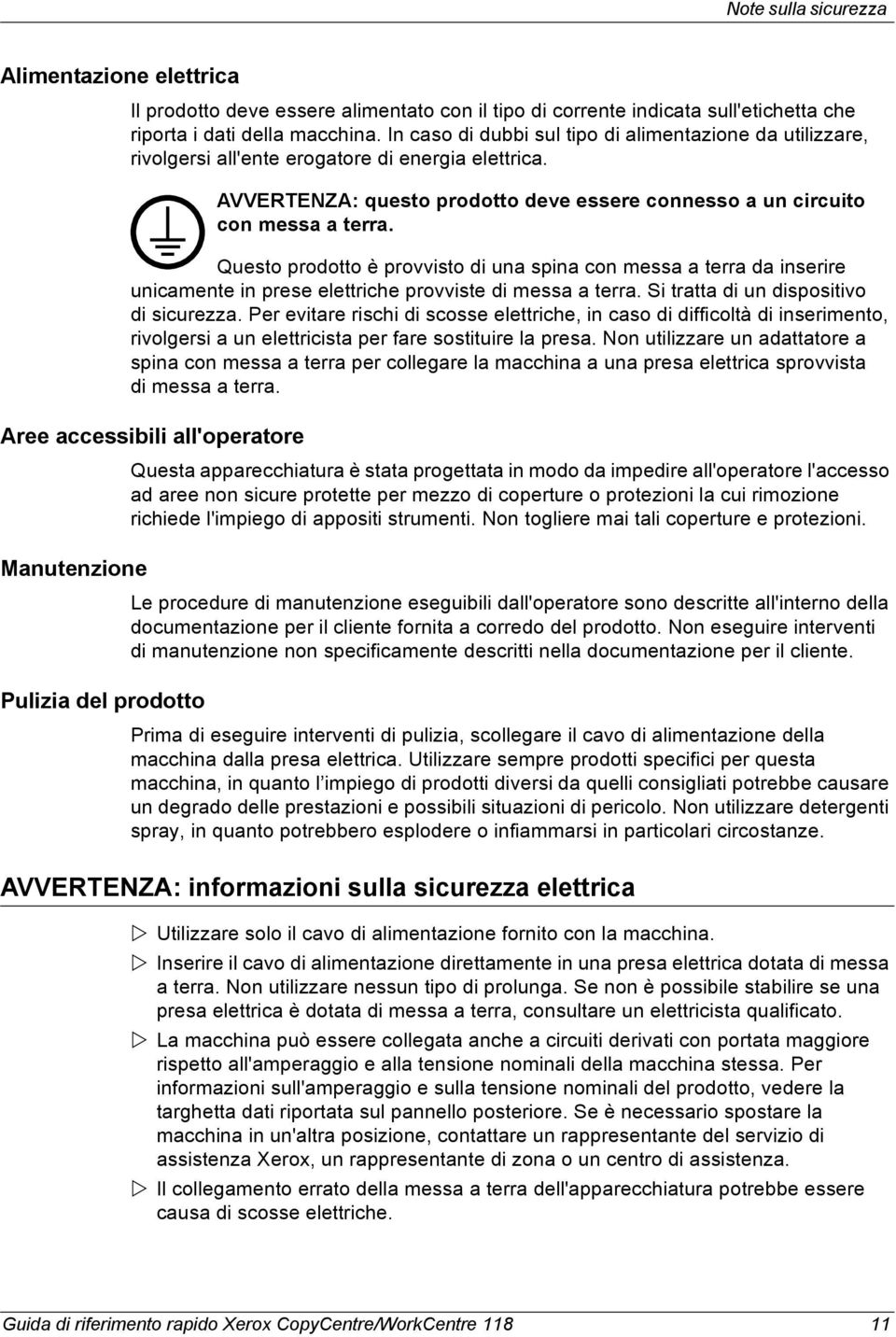 Questo prodotto è provvisto di una spina con messa a terra da inserire unicamente in prese elettriche provviste di messa a terra. Si tratta di un dispositivo di sicurezza.