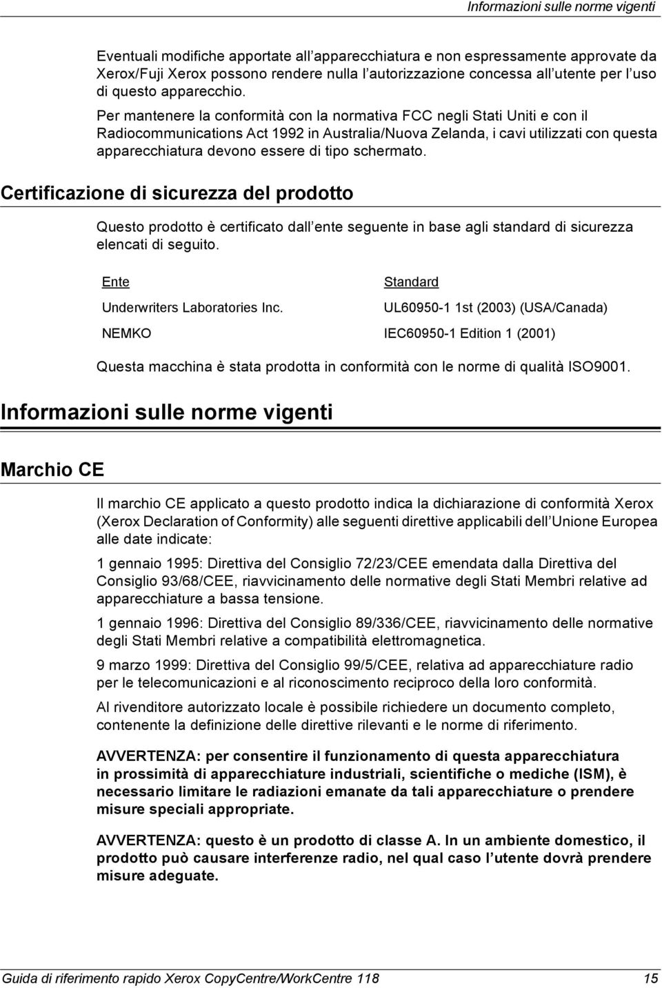 Per mantenere la conformità con la normativa FCC negli Stati Uniti e con il Radiocommunications Act 1992 in Australia/Nuova Zelanda, i cavi utilizzati con questa apparecchiatura devono essere di tipo